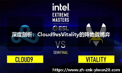 深度剖析：Cloud9vsVitality的阵地战博弈